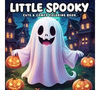 Little Spooky Cute & Comfy Coloring Book A Cozy Halloween Adventure: Ghosts, Pumpkins, Bats, Owls, and Creepy-Cute Scenes for Relaxation