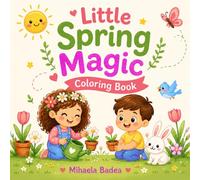 Little Spring Magic Coloring Book: Wholesome Outdoor Adventures, Nature Play, Happy Family Moments and Calm Creative Scenes Designed for Relaxation ... 4 to 8 (The Four Seasons Adventure Series)