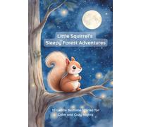 Little Squirrel’s Sleepy Forest Adventures: 10 Gentle Bedtime Stories for Calm and Cozy Nights