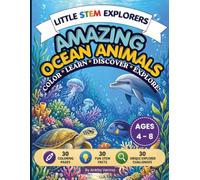 Little STEM Explorers: Amazing Ocean Animals: A Fun STEM Coloring Book with 30 Amazing Ocean Facts, 30 Educational Coloring Pages & 30 Unique Explorer Challenges for Curious Kids Ages 4-8
