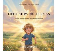 Little Steps, Big Journeys: A Story About Courage and Moving Forward (Run Toward the Light)