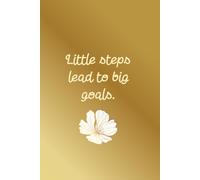 Little Steps Lead To Big Goals: Aesthetic Simple Daily Goals Planner For Women Minimal Simple Notebook With Golden Cover For Writing Daily Tasks