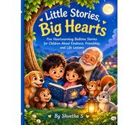 Little Stories, Big Hearts: Five Heartwarming Bedtime Stories for Children About Kindness, Friendship, and Life Lessons
