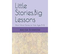 Little Stories,Big Lessons: Short Moral Stories for Kids Ages 5-12