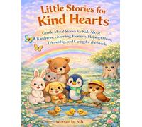 Little Stories for Kind Hearts: Gentle Moral Stories for Kids About Kindness, Listening, Honesty, Helping Others, Friendship and Caring for the world (Ages 3-7)