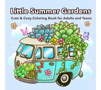Little Summer Gardens: Cute & Cozy Coloring Book for Adults and Teens Featuring Cheerful Garden Retreats