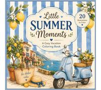 Little Summer Moments: Little Summer Moments A Cozy Vacation Coloring Book with Relaxing Italian Summer Scenes, Mediterranean Escapes, and Creative Fun