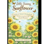 Little Sunny Sunflower: A Faith & Nature Coloring Book for Encouragement and Peaceful Moments