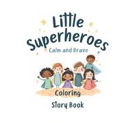 Little Superheroes Calm and Brave Coloring Story Book: A Relaxing Coloring Storybook About Emotions, Friendship, and Inner Strength