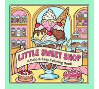 Little Sweet Shop: Bold And Easy Coloring Book For Adults, Beginners And Seniors: 40 Simple Cute And Relaxing Designs Of Desserts, Bakery Treats And Candy For Stress Relief And Relaxation