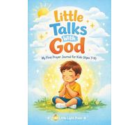 Little talks with God My First Prayer Journal (Ages 7-9): A 30-Day Christian Devotional with Daily Prompts, Weekly Reflections, and Activities to Build Faith and Practice Gratitude