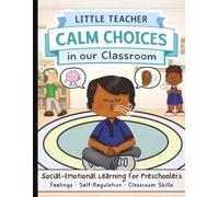 Little Teacher: Calm Choices in Our Classroom: A Social Emotional Learning Workbook for Preschool & Kindergarten | Self-Regulation, Feelings ... and Calm Down Tools for Kids Ages 3-6