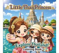 Little Thai Princess: Explore! Thailand: A Cute Thailand Travel Coloring Book Filled with Friendship, Street Food, Beautiful Places, and Happy Adventures (I Love Thailand)