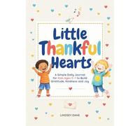 Little Thankful Hearts: A Simple Daily Journal for Kids Ages 5 to 7 to Build Gratitude, Kindness and Joy