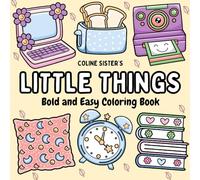 Little Things: A Bold and Easy Coloring Book of Simple and Cute Everyday Objects and Scenes - Perfect for Relaxation and Creativity, for Kids, Teens, and Adults Alike.