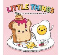 Little Things - A Simple Coloring Book For Kids: 48 Fun and Easy Coloring Pages with Animals, Flowers, Food, and More - Bold and Simple Designs for Toddlers & Kids (Coloring Books: Food & Drink)