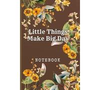 Little Things Make Big Day: Great Inspirational And Motivational Notebook To Write In | Cool Notebook- Journal For Work | Appreciation Gift For Work ... Me, Your Motivation - yellow nature series)