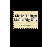 Little Things Make Big Day: Great Inspirational And Motivational Notebook To Write In (It's Me, Your Motivation - black series)