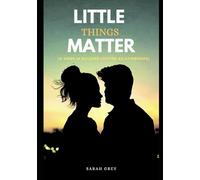 LITTLE THINGS MATTER: A Guide in buildings lasting relationships