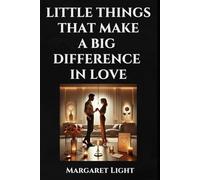 Little Things That Make a Big Difference in Love.: Small daily actions that build trust, connection, and lasting love in your relationship.