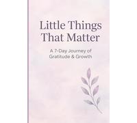 Little Things That Matter: A Seven-Day Journey to Find Joy in the Small Moments