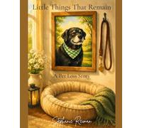 Little Things That Remain: Reflections on dog grief, love, and healing after the loss of a beloved companion.