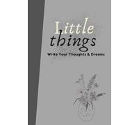 Little Things: Write Your Thoughts And Dreams, a simple and elegant 6x9 journal designed to help you capture your daily thoughts, dreams, reflections, and ideas.