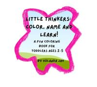 Little Thinkers: Color, Name and Learn!: A Fun Coloring Book for Toddlers Ages 2-5