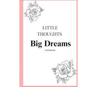 Little Thoughts, Big Dreams Notebook: Floral Journal for Notes, Ideas and Daily Writing