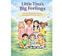Little Tina’s Big Feelings: A Coloring Book for Kids Ages 4-8 About Feelings and Social-Emotional Learning (Tina and the Emotions)