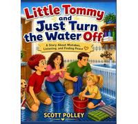 Little Tommy and Just Turn the Water Off: A Story About Mistakes, Listening, and Finding Peace (The Adventures of Little Tommy)