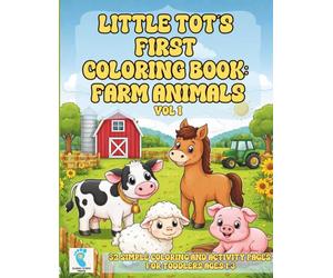 Little Tot's First Coloring Book: Farm Animals Vol 1: 52 Simple Coloring and Activity Pages for Toddlers Ages 1-3