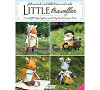 Little Traveller: 10 Small Felt Intrepid Explorers and Over 30 Tiny Travel Accessories to Sew
