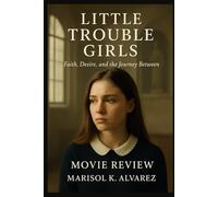 Little Trouble Girls Movie Review: “Faith, Desire, and the Journey Between”
