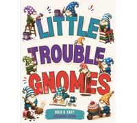 Little Trouble Gnomes Coloring Book: 40 Cozy and Funny Illustrations Filled with Playful Gnomes, Silly Mishaps and Whimsical Adventures, for Teens And Adults