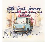 Little Truck Journey: A Cute & Cozy Coloring Book for Kids Ages 3 to 8 with Adorable Trucks and Fun Adventures