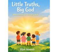 Little Truths, Big God: Simple Bible Lessons to Help Kids Grow in Faith, Kindness, and Confidence