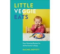 Little Veggie Eats: Easy Weaning Recipes for All the Family to Enjoy