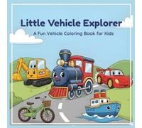 Little Vehicle Explorer: A Fun Vehicle Coloring Book for Kids