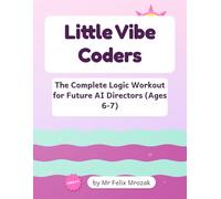 Little Vibe Coders >_The Complete Logic Workout for Future AI Directors (Ages 6-7): Mazes, Sudoku, Word Search, Patterns & Math Puzzles Plus Bonus ... Vibe Coders >_ Your First Logic Puzzles)
