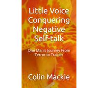 Little Voice Conquering Negative Self-talk: One Man's Journey From Terror to Trainer