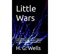 Little Wars: A Game for Boys from Twelve Years of Age to One Hundred and Fifty, and for that More Intelligent Sort of Girl Who Likes Boys' Games and Books