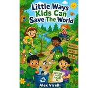 Little Ways Kids Can Save The World: A Kids Book About The Environment And Making Good Choices