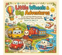 Little Wheels & Big Adventures: A Cute and Cozy Coloring Journey Through Cars, Planes, Trains, and Travel Fun - Perfect for Ages 4-6