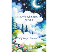 Little Whispers to God: A Bedtime Prayer Journal for Toddlers to Share Their Thanks, Hopes, and Heart with God