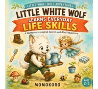 Little White Wolf Learns Everyday Life Skills: A Montessori-Inspired Search-and-Find Adventure (Little White Wolf Adventures)