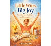 Little Wins, Big Joy: Short Stories for Self-Care and Celebration