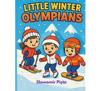 LITTLE WINTER OLYMPIANS: Little Winter Olympians: Winter Sports Fun & Learning Activities for Kids (Ages 4-8)