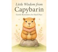 Little Wisdom from Capibarin: Gentle Reminders for Hard Days: 30 Days of Soft Encouragement and Calm