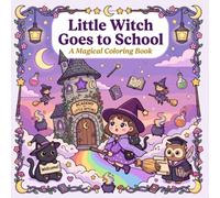 Little Witch Goes to School: A Magical Coloring Book for Kids Ages 4-8: Witch School, Broomstick Racing, Potion Class, Familiar Animals & Kawaii Magic School Scenes for Little Artists - Book 4